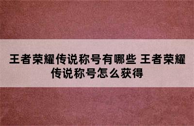 王者荣耀传说称号有哪些 王者荣耀传说称号怎么获得